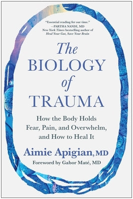 The Biology of Trauma: How the Body Holds Fear, Pain, and Overwhelm, and How to Heal It by Apigian, Aimie