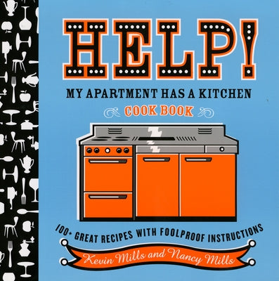 Help! My Apartment Has a Kitchen Cookbook: 100 + Great Recipes with Foolproof Instructions by Mills, Nancy