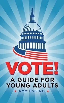 Vote! A Guide for Young Adults by Eskind, Amy