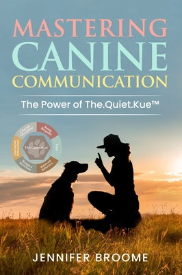 Mastering Canine Communication: The Power of The.Quiet.Kuetm by Broome, Jennifer