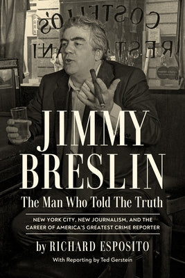 Jimmy Breslin: The Man Who Told the Truth by Esposito, Richard