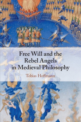 Free Will and the Rebel Angels in Medieval Philosophy by Hoffmann, Tobias