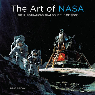 Art of NASA: The Illustrations That Sold the Missions by Bizony, Piers