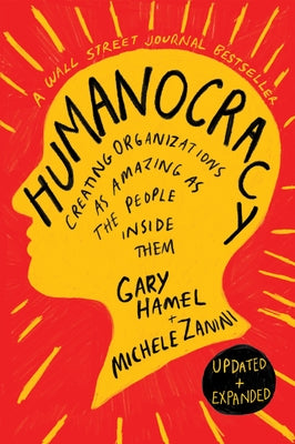 Humanocracy, Updated and Expanded: Creating Organizations as Amazing as the People Inside Them by Hamel, Gary