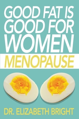 Good Fat is Good for Women: Menopause by Bright, Elizabeth