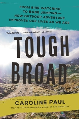 Tough Broad: From Bird-Watching to Base Jumping--How Outdoor Adventure Improves Our Lives as We Age by Paul, Caroline