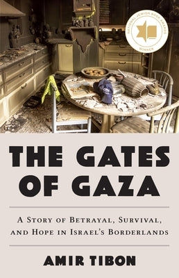 The Gates of Gaza: A Story of Betrayal, Survival, and Hope in Israel's Borderlands by Tibon, Amir
