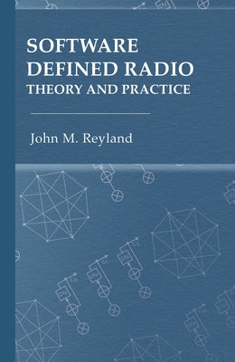 Software Defined Radio: Theory and Practice by Reyland, John M.