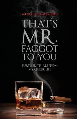 That's Mr. Faggot to You: Further Trials from My Queer Life by Ford, Michael Thomas