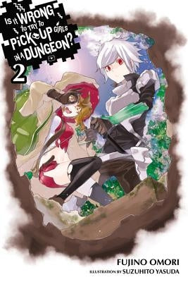 Is It Wrong to Try to Pick Up Girls in a Dungeon?, Vol. 2 (Light Novel) by Omori, Fujino
