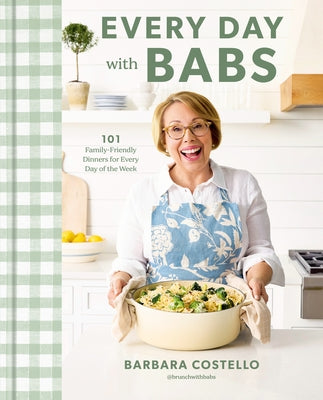 Every Day with Babs: 101 Family-Friendly Dinners for Every Day of the Week: A Cookbook by Costello, Barbara