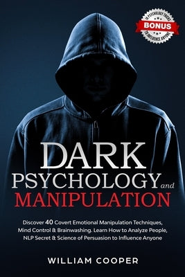 Dark Psychology and Manipulation: Dark Psychology and Manipulation: Discover 40 Covert Emotional Manipulation Techniques, Mind Control & Brainwashing. by Cooper, William