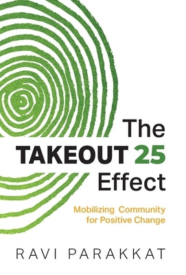 The Takeout 25 Effect: Mobilizing Community for Positive Change by Parakkat, Ravi