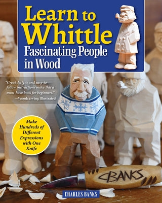 Learn to Whittle Fascinating People in Wood: Make Hundreds of Different Expressions with One Knife by Banks, Charles