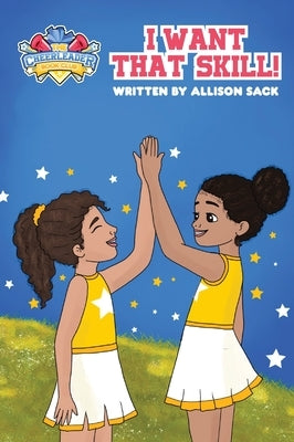 The Cheerleader Book Club: I Want That Skill! Mastering new tumble skills requires perseverance and dedication by Sack, Allison