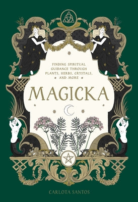 Magicka: Finding Spiritual Guidance Through Plants, Herbs, Crystals, and More by Santos, Carlota
