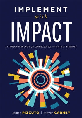 Implement with Impact: A Strategic Framework for Leading School and District Initiatives (Beat the Cost and Frustration of Implementation Gap by Pizzuto, Jenice