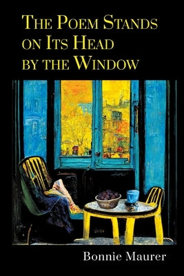 The Poem Stands on Its Head by the Window by Maurer, Bonnie