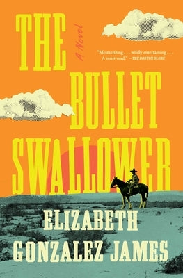 The Bullet Swallower by Gonzalez James, Elizabeth