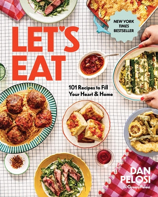 Let's Eat: 101 Recipes to Fill Your Heart & Home - A Cookbook by Pelosi, Dan