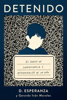 Detenido: El Diario de Supervivencia Y Determinación de Un Niño by Esperanza, D.