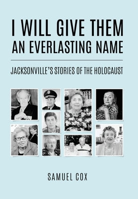 I Will Give Them an Everlasting Name: Jacksonville's Stories of the Holocaust by Cox, Samuel