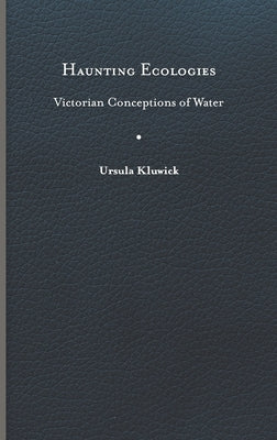 Haunting Ecologies: Victorian Conceptions of Water by Kluwick, Ursula