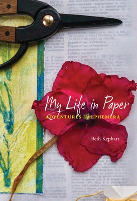 My Life in Paper: Adventures in Ephemera by Kephart, Beth