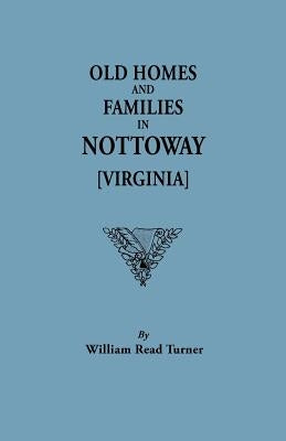 Old Homes and Families in Nottoway [Virginia] by Turner, W. R.