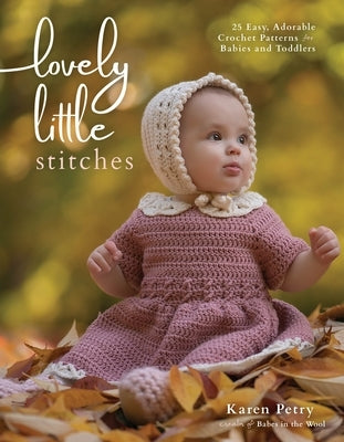 Lovely Little Stitches: 25 Easy, Adorable Crochet Patterns for Babies and Toddlers by Petry, Karen