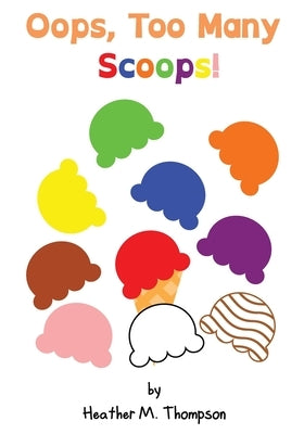 Oops, Too Many Scoops! by Thompson, Heather M.