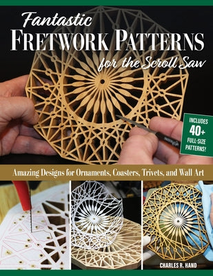 Fantastic Fretwork Patterns for the Scroll Saw: Amazing Designs for Ornaments, Coasters, Trivets, and Wall Art by Hand, Charles R.
