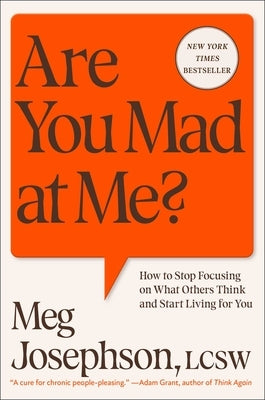 Are You Mad at Me?: How to Stop Focusing on What Others Think and Start Living for You by Josephson, Meg