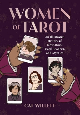 Women of Tarot: An Illustrated History of Divinators, Card Readers, and Mystics by Willett, Cat