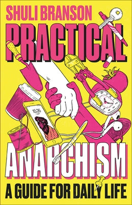 Practical Anarchism: A Guide for Daily Life by Branson, Shuli
