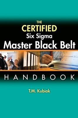The Certified Six Sigma Master Black Belt Handbook by Kubiak, T. M.