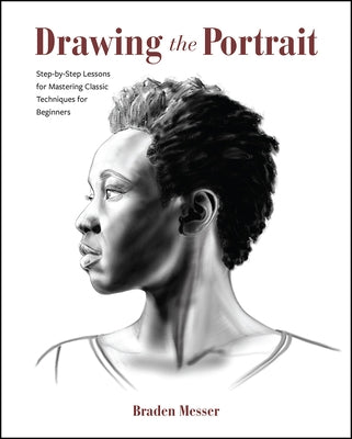 Drawing the Portrait: Step-By-Step Lessons for Mastering Classic Techniques for Beginners by Messer, Braden