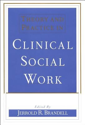 Theory and Practice in Clinical Social Work by Brandell, Jerrold R.