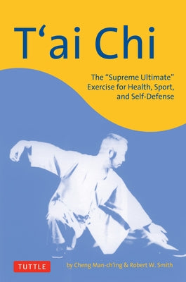 T'Ai CHI: The Supreme Ultimate Exercise for Health, Sport, and Self-Defense by Man-Ch'ing, Cheng