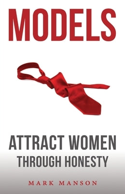 Models: Attract Women Through Honesty by Manson, Mark