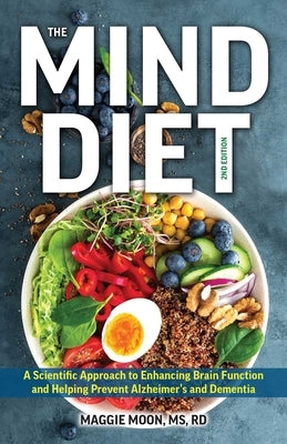 The Mind Diet: 2nd Edition: A Scientific Approach to Enhancing Brain Function and Helping Prevent Alzheimer's and Dementia, Fully Updated with New Rec by Moon, Maggie