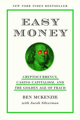 Easy Money: Cryptocurrency, Casino Capitalism, and the Golden Age of Fraud by McKenzie, Ben