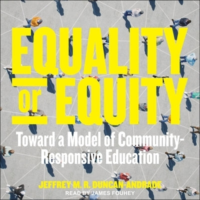 Equality or Equity: Toward a Model of Community-Responsive Education by Duncan-Andrade, Jeffrey M. R.