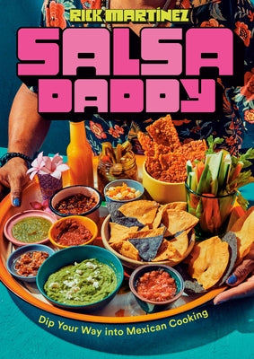 Salsa Daddy: A Cookbook: Dip Your Way Into Mexican Cooking by Martínez, Rick