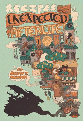 Recipes for an Unexpected Afterlife by Munden, Deston J.