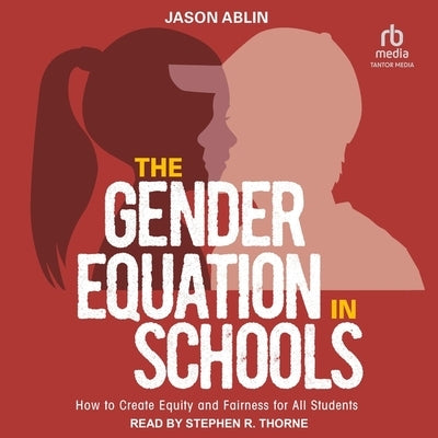 The Gender Equation in Schools: How to Create Equity and Fairness for All Students by Ablin, Jason