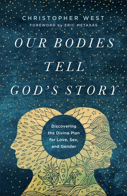Our Bodies Tell God's Story: Discovering the Divine Plan for Love, Sex, and Gender by West, Christopher