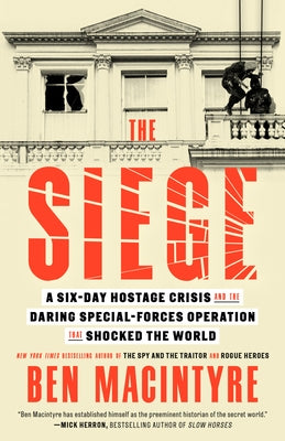 The Siege: A Six-Day Hostage Crisis and the Daring Special-Forces Operation That Shocked the World by MacIntyre, Ben