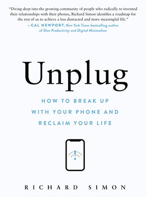 Unplug: How to Break Up with Your Phone and Reclaim Your Life by Simon, Richard