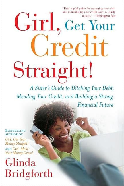 Girl, Get Your Credit Straight!: Girl, Get Your Credit Straight!: A Sister's Guide to Ditching Your Debt, Mending Your Credit, and Building a Strong F by Bridgforth, Glinda